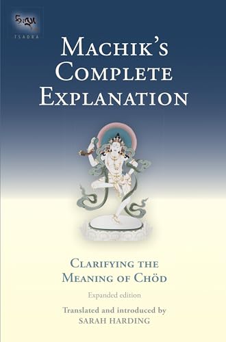 Machik's Complete Explanation: Clarifying the Meaning of Chod (Expanded Edition) (Tsadra, Band 11) von Snow Lion