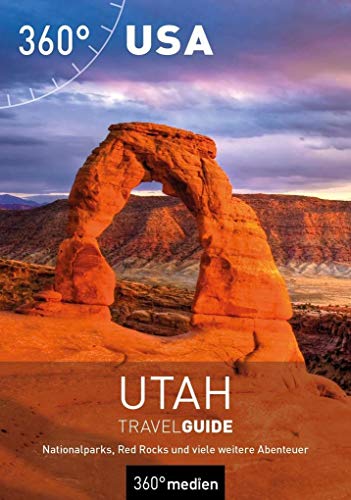 USA - Utah Travelguide: Nationalparks, Red Rocks und viele weitere Abenteuer (360° TravelGuide) von 360 grad medien