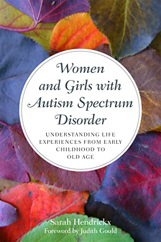 Women and Girls with Autism Spectrum Disorder: Understanding Life Experiences from Early Childhood to Old Age Women and Girls with Autism Spectrum Disorder: Understanding Life Experiences from Early Childhood to Old Age