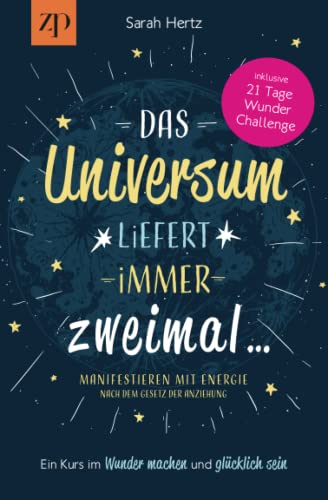 Das Universum liefert immer zweimal - Manifestieren mit Energie nach dem Gesetz der Anziehung: Ein Kurs im Wunder machen & glücklich sein von Independently published