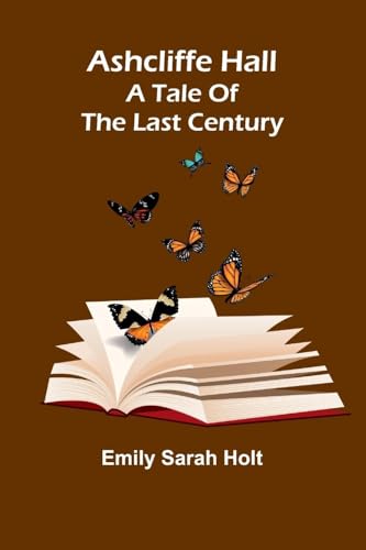 Ashcliffe Hall: A tale of the last century von Alpha Edition