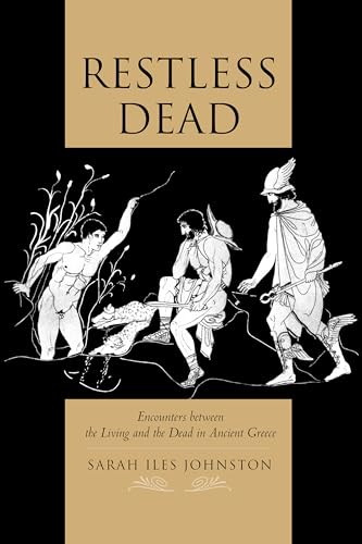 Restless Dead: Encounters Between the Living and the Dead in Ancient Greece von University of California Press