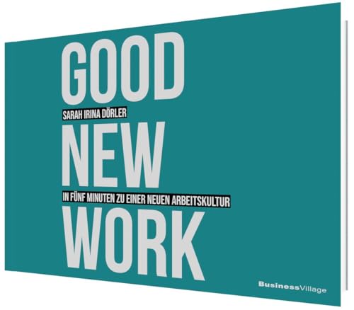 GOOD NEW WORK: In fünf Minuten zu einer neuen Arbeitskultur von BusinessVillage