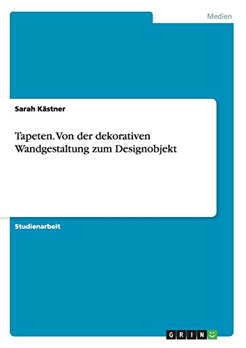 Tapeten. Von der dekorativen Wandgestaltung zum Designobjekt Tapeten. Von der dekorativen Wandgestaltung zum Designobjekt von Books on Demand