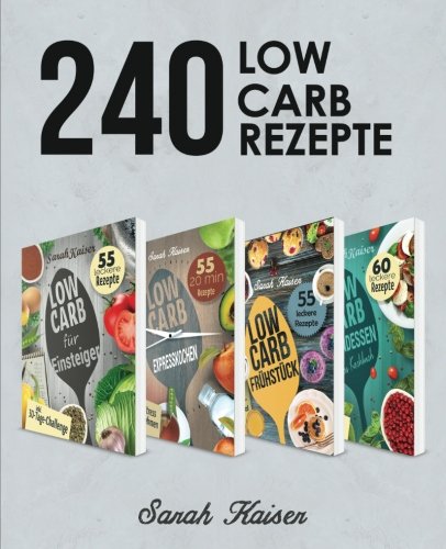 240 Low Carb Rezepte: Der große Sammelband mit leckeren & kohlenhydratarmen Rezepten für Frühstück, Mittagessen, Abendessen und Desserts (inkl. 30-Tages-Challenge + 4 Boni) von CreateSpace Independent Publishing Platform