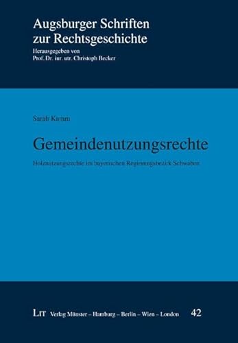 Gemeindenutzungsrechte: Holznutzungsrechte im bayerischen Regierungsbezirk Schwaben von LIT Verlag