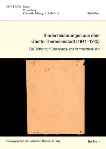 Kinderzeichnungen aus dem Ghetto Theresienstadt (1941-1945): Ein Beitrag zur Erinnerungs- und Vermächtniskultur (KONTEXT Kunst – Vermittlung – Kulturelle Bildung) von Tectum Verlag