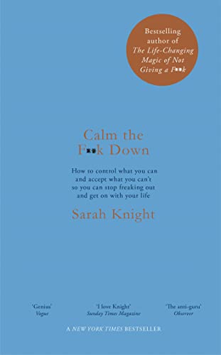 Calm the F**k Down: How to control what you can and accept what you can't so you can stop freaking out and get on with your life (A No F*cks Given Guide)