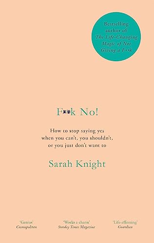 F**k No!: How to stop saying yes, when you can't, you shouldn't, or you just don't want to (A No F*cks Given Guide)