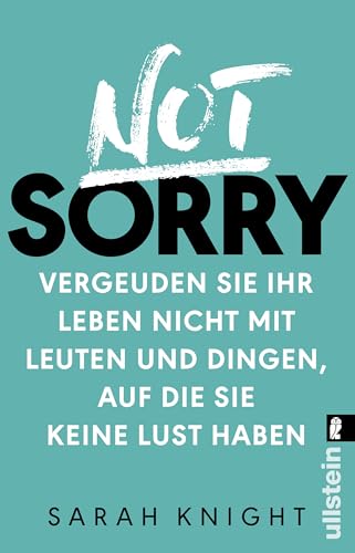 Not Sorry: Vergeuden Sie Ihr Leben nicht mit Leuten und Dingen, auf die Sie keine Lust haben von ULLSTEIN TASCHENBUCH