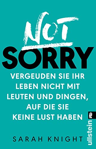 Not Sorry: Vergeuden Sie Ihr Leben nicht mit Leuten und Dingen, auf die Sie keine Lust haben von ULLSTEIN TASCHENBUCH