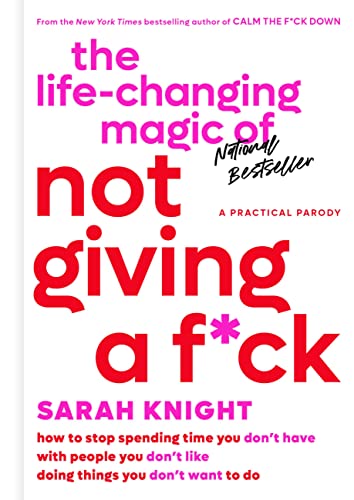 The Life-Changing Magic of Not Giving a F*ck: How to Stop Spending Time You Don't Have with People You Don't Like Doing Things You Don't Want to Do (A No F*cks Given Guide)