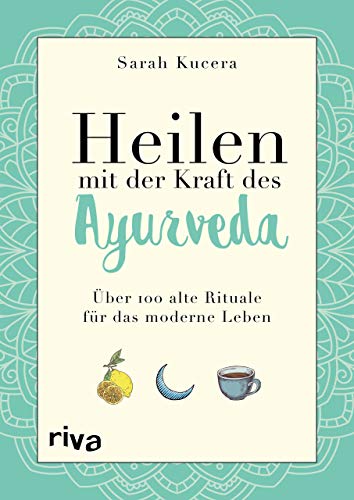 Heilen mit der Kraft des Ayurveda: Über 100 alte Rituale für das moderne Leben von RIVA
