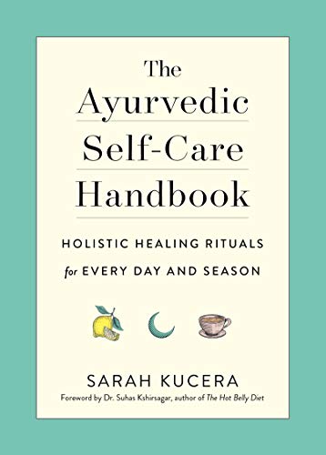 The Ayurvedic Self-Care Handbook: Holistic Healing Rituals for Every Day and Season