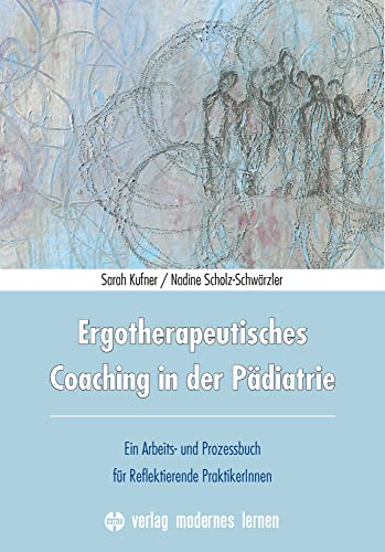 Ergotherapeutisches Coaching in der Pädiatrie: Ein Arbeits- und Prozessbuch für Reflektierende PraktikerInnen von Modernes Lernen Borgmann