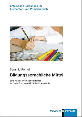 Bildungssprachliche Mittel: Eine Analyse von Schülertexten aus dem Sachunterricht der Primarstufe (klinkhardt forschung. Empirische Forschung im Elementar- und Primarbereich)