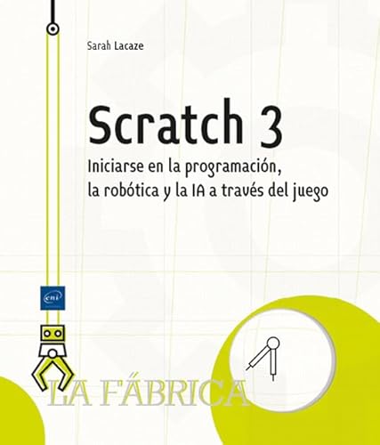 Scratch 3: Iniciarse en la programación, la robótica y la IA a través del juego (La Fábrica) von Ediciones ENI