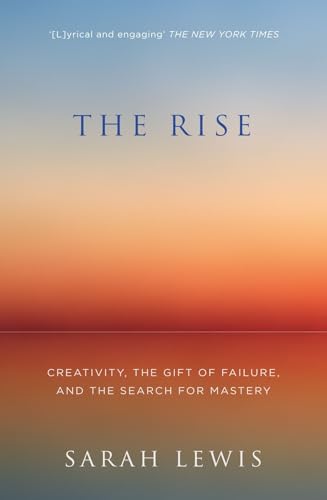 THE RISE: Creativity, the Gift of Failure, and the Search for Mastery