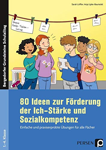 80 Ideen zur Förderung d. Ich-Stärke & Sozialkomp.: Einfache & praxiserprobte Übungen für alle Fächer (1. bis 4. Klasse) (Bergedorfer Grundsteine Schulalltag - Grundschule)