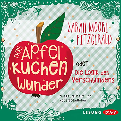 Das Apfelkuchenwunder oder Die Logik des Verschwindens: Lesung mit Laura Maire und Robert Stadlober (3 CDs)