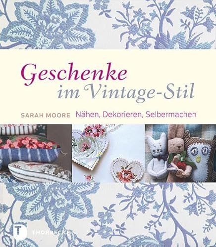 Geschenke im Vintage-Stil: Nähen, Dekorieren, Selbermachen