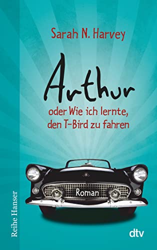 Arthur oder Wie ich lernte, den T-Bird zu fahren: Roman (Reihe Hanser) von dtv Verlagsgesellschaft