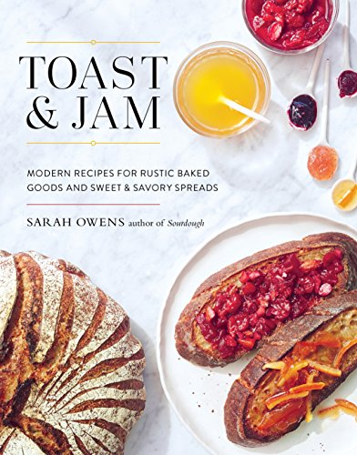 Toast and Jam: Modern Recipes for Rustic Baked Goods and Sweet and Savory Spreads von Roost Books
