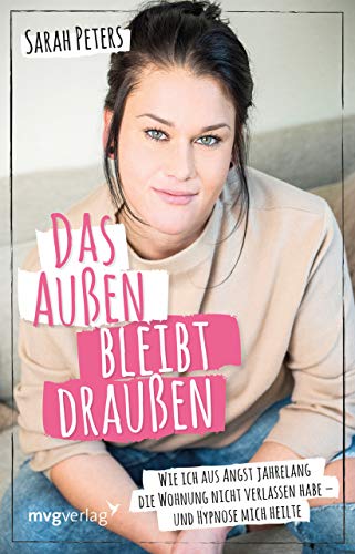 Das Außen bleibt draußen: Wie ich aus Angst jahrelang die Wohnung nicht verlassen habe - und Hypnose mich heilte von MVG Moderne Vlgs. Ges.