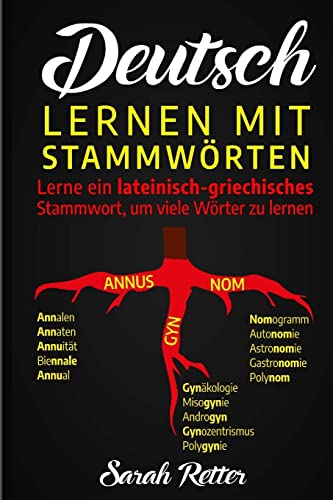 Deutsch: Lernen Mit Stammwortern: Einen Lateinisch-Griechischen Wortstamm lernen, um mehrere Wörter zu lernen. Stocken Sie Ihren deutschen Wortschatz ... auf. (DEUTSCH FÜR ENGLISCH-SPRECHER) Deutsch: Lernen Mit Stammwortern: Einen Lateinisch-Griechischen Wortstamm lernen, um mehrere Wörter zu lernen. Stocken Sie Ihren deutschen Wortschatz ... auf. (DEUTSCH FÜR ENGLISCH-SPRECHER) von CREATESPACE