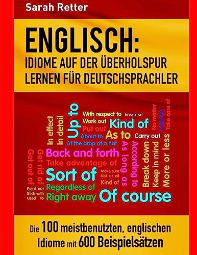 Englisch: Idiome Auf Der Uberholspur Lernen Fur Deutschsprachler: Die 100 meistbenutzten, englischen Idiome mit 600 Beispielsätzen. (ENGLISCH LERNEN AUF DER UBERHOLSPUR) von Createspace Independent Publishing Platform