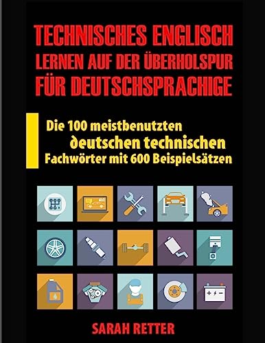 Technisches Englisch: Lernen Auf Der Uberholspur fur Deutschsprachige: Die 100 meistbenutzten deutschen technischen Fachwörter mit 600 Beispielsätzen. Technisches Englisch: Lernen Auf Der Uberholspur fur Deutschsprachige: Die 100 meistbenutzten deutschen technischen Fachwörter mit 600 Beispielsätzen. von CREATESPACE