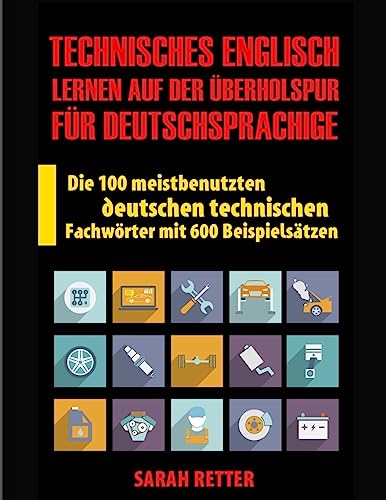 Technisches Englisch: Lernen Auf Der Uberholspur fur Deutschsprachige: Die 100 meistbenutzten deutschen technischen Fachwörter mit 600 Beispielsätzen.