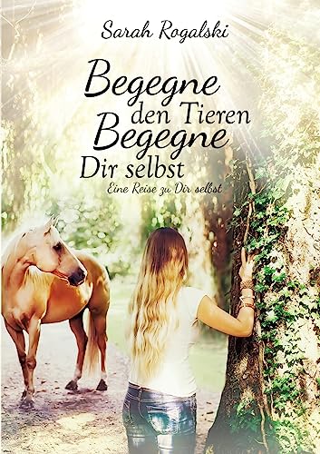 Begegne den Tieren, begegne Dir selbst: Eine Reise zu Dir selbst von tredition