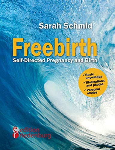 Freebirth - Self-Directed Pregnancy and Birth: Basic knowledge | Illustrations and photos | Personal stories