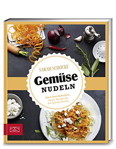 Just delicious – Gemüsenudeln: Zum Durchdrehen: Veggie-Rezepte für den Spiralschneider von ZS Zabert und Sandmann