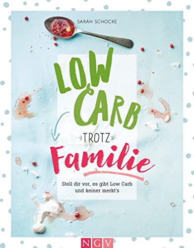 Low Carb trotz Familie: Stell dir vor, es gibt Low Carb und keiner merkt's von Naumann & Goebel Verlagsgesellschaft mbH