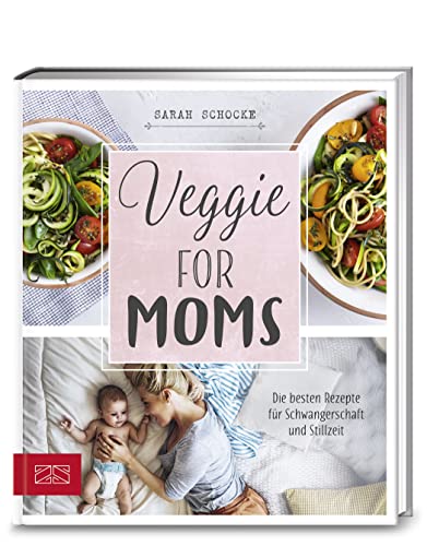 Veggie for Moms: Die besten vegetarischen Rezepte für Schwangerschaft und Stillzeit Veggie for Moms: Die besten vegetarischen Rezepte für Schwangerschaft und Stillzeit