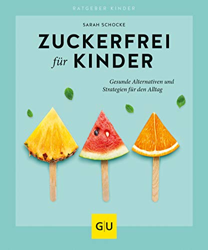 Zuckerfrei für Kinder: Gesunde Alternativen und Strategien für den Alltag (GU Zuckerfrei)