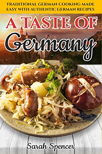 A Taste of Germany: Traditional German Cooking Made Easy with Authentic German Recipes (Best Recipes from Around the World)