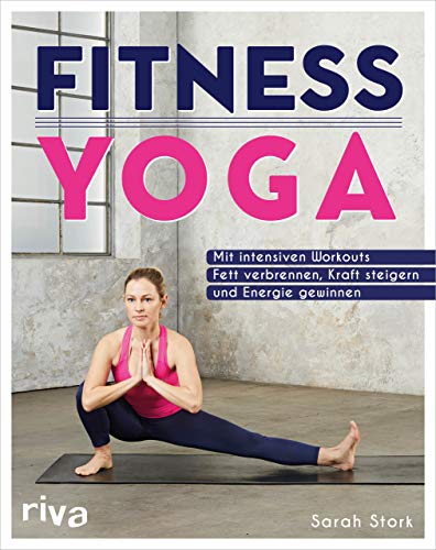 Fitness-Yoga: Mit intensiven Workouts Fett verbrennen, Kraft steigern und Energie gewinnen Fitness-Yoga: Mit intensiven Workouts Fett verbrennen, Kraft steigern und Energie gewinnen