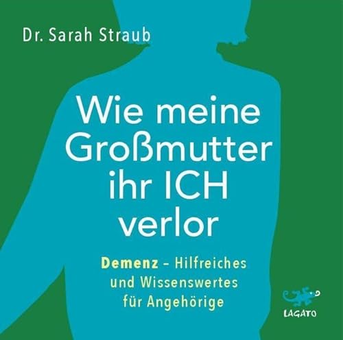 Wie meine Großmutter ihr Ich verlor: Demenz – Hilfreiches und Wissenswertes für Angehörige Wie meine Großmutter ihr Ich verlor: Demenz – Hilfreiches und Wissenswertes für Angehörige