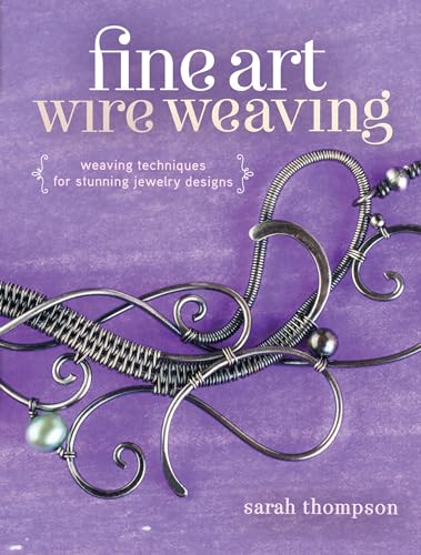 Fine Art Wire Weaving: Weaving Techniques for Stunning Jewelry Designs von Interweave