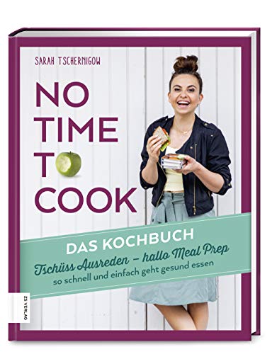 No time to cook – Das Kochbuch: Tschüss Ausreden, hallo Meal Prep – so schnell und einfach geht gesund von ZS Verlag GmbH
