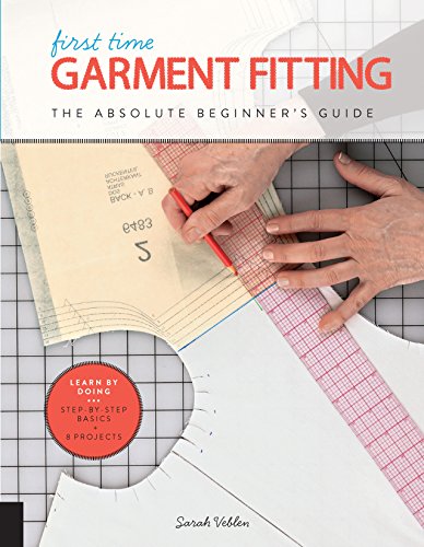 First Time Garment Fitting: The Absolute Beginner's Guide - Learn by Doing * Step-by-Step Basics + 8 Projects von Creative Publishing International