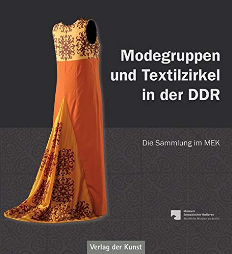 Modegruppen und Textilzirkel in der DDR: Die Sammlung im MEK (Schriftenreihe Museum Europäischer Kulturen) von Verlag der Kunst Dresden