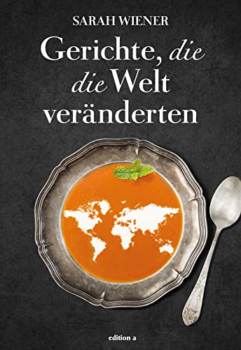 Gerichte, die die Welt veränderten Gerichte, die die Welt veränderten von edition a GmbH