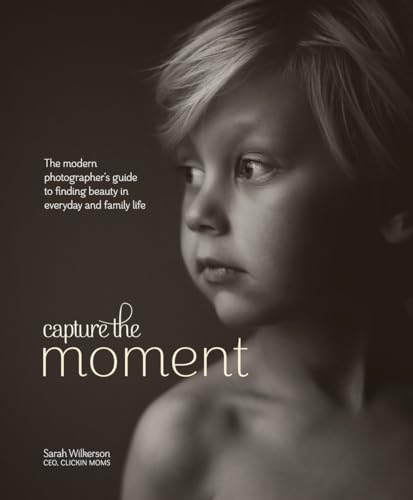 Capture the Moment: The Modern Photographer's Guide to Finding Beauty in Everyday and Family Life von Amphoto Books