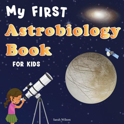 My First Astrobiology Book for Kids: The Ultimate Guide To Life In The Universe For Children. (Space, Astronomy, Solar System, STEM, Science)