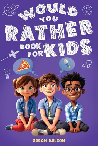 Would You Rather Book For Kids: 300 Fun, Silly and Challenging Questions for the Whole Family