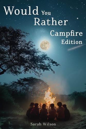 Would You Rather Campfire Edition: Fun, silly and hilarious camping book for kids. Awesome, Laugh-Out-Loud family entertainment for summer trips